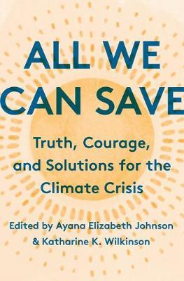 All We Can Save: Truth, Courage, and Solutions for the Climate Crisis - Ayana Elizabeth Johnson