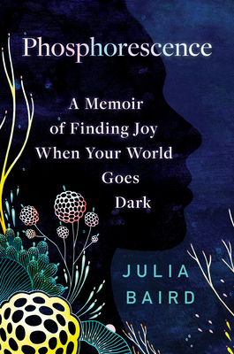 Phosphorescence: A Memoir of Finding Joy When Your World Goes Dark - Julia Baird