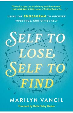 Self to Lose, Self to Find: Using the Enneagram to Uncover Your True, God-Gifted Self - Marilyn Vancil