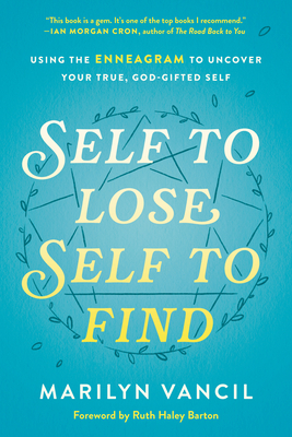 Self to Lose, Self to Find: Using the Enneagram to Uncover Your True, God-Gifted Self - Marilyn Vancil