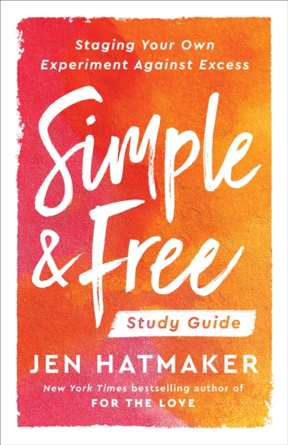 Simple and Free: Study Guide: Staging Your Own Experiment Against Excess - Jen Hatmaker