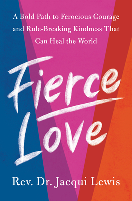 Fierce Love: A Bold Path to Ferocious Courage and Rule-Breaking Kindness That Can Heal the World - Jacqui Lewis
