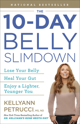 The 10-Day Belly Slimdown: Lose Your Belly, Heal Your Gut, Enjoy a Lighter, Younger You - Kellyann Petrucci