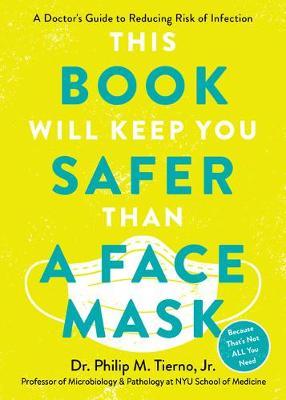 First, Wear a Face Mask: A Doctor's Guide to Reducing Risk of Infection During the Pandemic and Beyond - Philip M. Dr Tierno