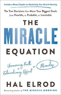 The Miracle Equation: The Two Decisions That Move Your Biggest Goals from Possible, to Probable, to Inevitable - Hal Elrod