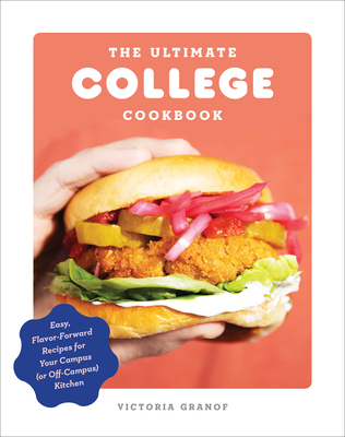The Ultimate College Cookbook: Easy, Flavor-Forward Recipes for Your Campus (or Off-Campus) Kitchen - Victoria Granof