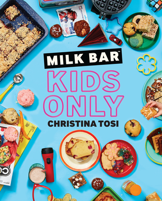 Milk Bar: Kids Only: A Cookbook - Christina Tosi