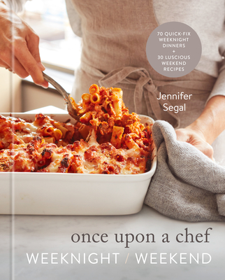 Once Upon a Chef: Weeknight/Weekend: 70 Quick-Fix Weeknight Dinners + 30 Luscious Weekend Recipes: A Cookbook - Jennifer Segal