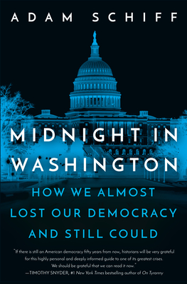 Midnight in Washington: How We Almost Lost Our Democracy and Still Could - Adam Schiff