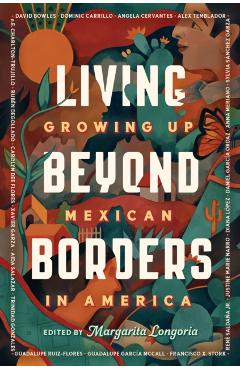 Living Beyond Borders: Growing Up Mexican in America - Margarita Longoria