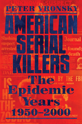 American Serial Killers: The Epidemic Years 1950-2000 - Peter Vronsky