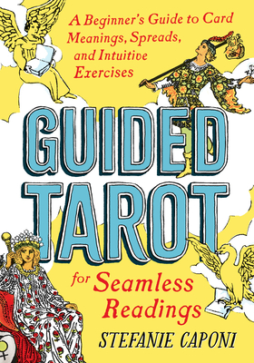 Guided Tarot: A Beginner's Guide to Card Meanings, Spreads, and Intuitive Exercises for Seamless Readings - Stefanie Caponi