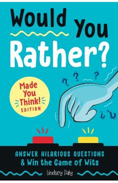 Would You Rather? Made You Think! Edition: Answer Hilarious Questions and Win the Game of Wits - Lindsey Daly