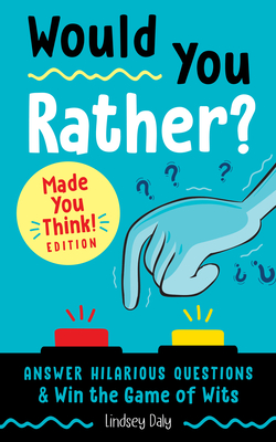 Would You Rather? Made You Think! Edition: Answer Hilarious Questions and Win the Game of Wits - Lindsey Daly