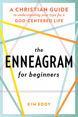 The Enneagram for Beginners: A Christian Guide to Understanding Your Type for a God-Centered Life - Kim Eddy