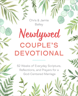 Newlywed Couple's Devotional: 52 Weeks of Everyday Scripture, Reflections, and Prayers for a God-Centered Marriage - Christopher Bailey