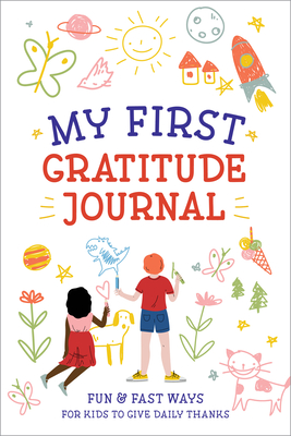 My First Gratitude Journal: Fun and Fast Ways for Kids to Give Daily Thanks - Creative Journals For Kids