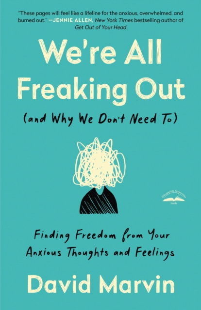 We're All Freaking Out (and Why We Don't Need To): Finding Freedom from Your Anxious Thoughts and Feelings - David Marvin