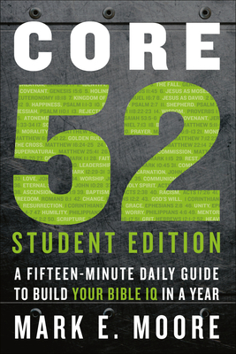 Core 52 Student Edition: A Fifteen-Minute Daily Guide to Build Your Bible IQ in a Year - Mark E. Moore