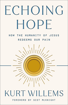 Echoing Hope: How the Humanity of Jesus Redeems Our Pain - Kurt Willems