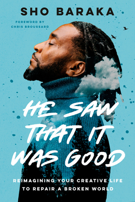 He Saw That It Was Good: Reimagining Your Creative Life to Repair a Broken World - Sho Baraka