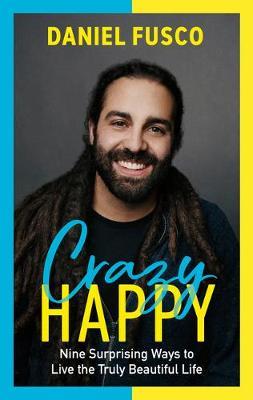 Crazy Happy: Nine Surprising Ways to Live the Truly Beautiful Life - Daniel Fusco