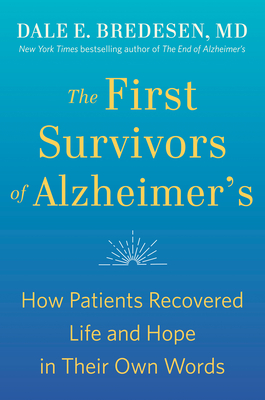 The First Survivors of Alzheimer's: How Patients Recovered Life and Hope in Their Own Words - Dale Bredesen