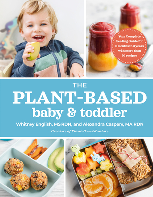 The Plant-Based Baby and Toddler: Your Complete Feeding Guide for the First 3 Years - Alexandra Caspero