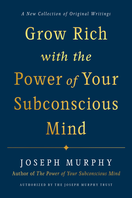 Grow Rich with the Power of Your Subconscious Mind - Joseph Murphy