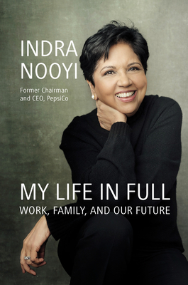My Life in Full: Work, Family, and Our Future - Indra Nooyi