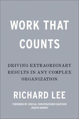 Work That Counts: Breaking Down the Barriers to Extraordinary Results - Richard Lee