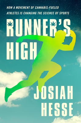 Runner's High: How a Movement of Cannabis-Fueled Athletes Is Changing the Science of Sports - Josiah Hesse