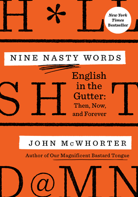 Nine Nasty Words: English in the Gutter: Then, Now, and Forever - John Mcwhorter