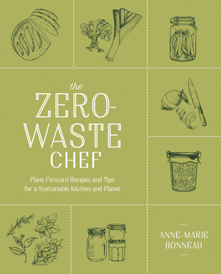 The Zero-Waste Chef: Plant-Forward Recipes and Tips for a Sustainable Kitchen and Planet - Anne-marie Bonneau