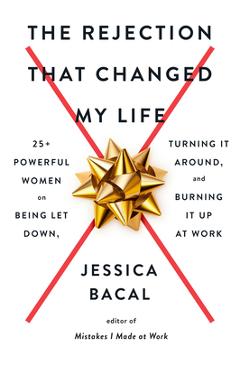 Coperta cărții 'The Rejection That Changed My Life: 25+ Powerful Women on Being Let Down, Turning It Around, and Burning It Up at Work'