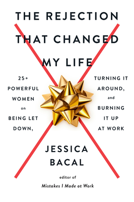 Coperta cărții 'The Rejection That Changed My Life: 25+ Powerful Women on Being Let Down, Turning It Around, and Burning It Up at Work'