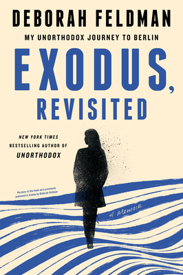 Exodus, Revisited: My Unorthodox Journey to Berlin - Deborah Feldman