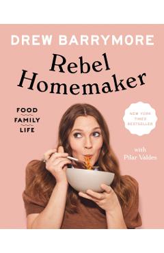 Rebel Homemaker: Food, Family, Life - Drew Barrymore