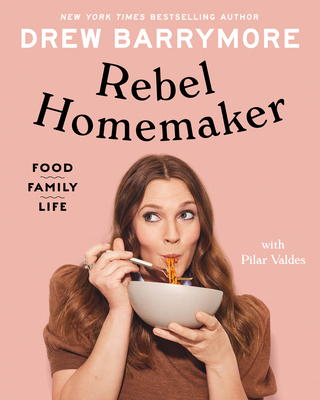 Rebel Homemaker: Food, Family, Life - Drew Barrymore