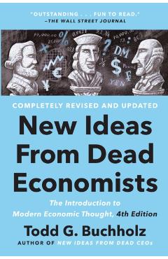New Ideas from Dead Economists: The Introduction to Modern Economic Thought, 4th Edition - Todd G. Buchholz