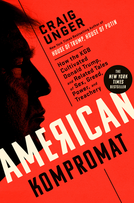 American Kompromat: How the KGB Cultivated Donald Trump, and Related Tales of Sex, Greed, Power, and Treachery - Craig Unger