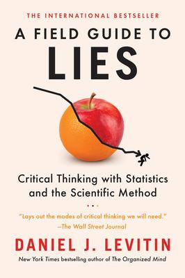 A Field Guide to Lies: Critical Thinking with Statistics and the Scientific Method - Daniel J. Levitin