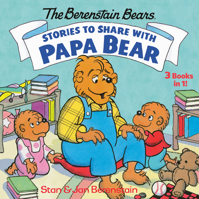 Stories to Share with Papa Bear (the Berenstain Bears): 3-Books-In-1 - Stan Berenstain