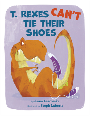 T. Rexes Can't Tie Their Shoes - Anna Lazowski