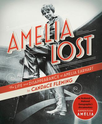 Amelia Lost: The Life and Disappearance of Amelia Earhart - Candace Fleming