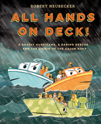 All Hands on Deck!: A Deadly Hurricane, a Daring Rescue, and the Origin of the Cajun Navy - Robert Neubecker