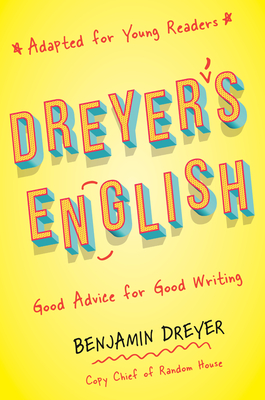 Dreyer's English (Adapted for Young Readers): Good Advice for Good Writing - Benjamin Dreyer