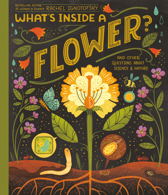 What's Inside a Flower?: And Other Questions about Science & Nature - Rachel Ignotofsky