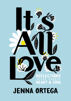 It's All Love: Reflections for Your Heart & Soul - Jenna Ortega