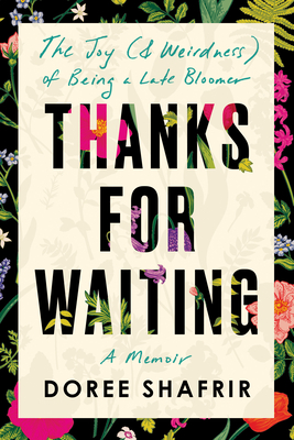 Thanks for Waiting: The Joy (& Weirdness) of Being a Late Bloomer - Doree Shafrir